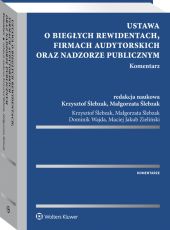 Ustawa o biegłych rewidentach, firmach audytorskich oraz nadzorze publicznym. Komentarz Ustawa o biegłych rewidentach, firmach audytorskich oraz nadzorze publicznym. Komentarz