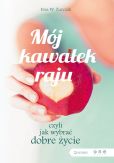 Mój kawałek raju, czyli jak wybrać dobre życie Mój kawałek raju, czyli jak wybrać dobre życie