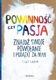 Powinność czy pasja Znajdź swoje powołanie i podążaj za nim! Powinność czy pasja Znajdź swoje powołanie i podążaj za nim!
