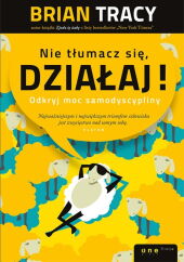 Nie tłumacz się, działaj! Nie tłumacz się, działaj!