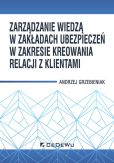 Zarządzanie wiedzą w zakładach ubezpieczeń w zakresie kreowania relacji z klientami Zarządzanie wiedzą w zakładach ubezpieczeń w zakresie kreowania relacji z klientami