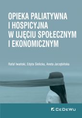 Opieka paliatywna i hospicyjna w ujęciu społecznym i ekonomicznym Opieka paliatywna i hospicyjna w ujęciu społecznym i ekonomicznym