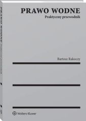 Prawo wodne. Praktyczny przewodnik Prawo wodne. Praktyczny przewodnik