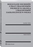Rozliczanie dochodów z pracy pracowników polskich za granicą i pracowników zagranicznych w Polsce Rozliczanie dochodów z pracy pracowników polskich za granicą i pracowników zagranicznych w Polsce