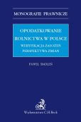 Opodatkowanie rolnictwa w Polsce Weryfikacja założeń Perspektywa zmian Opodatkowanie rolnictwa w Polsce Weryfikacja założeń Perspektywa zmian