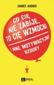 Co cię nie zabije, to cię wzmocni ... i inne motywacyjne bzdury Co cię nie zabije, to cię wzmocni ... i inne motywacyjne bzdury