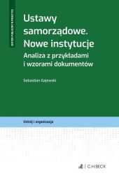 Ustawy samorządowe Nowe instytucje Analiza z przykładami i wzorami dokumentów Ustawy samorządowe Nowe instytucje Analiza z przykładami i wzorami dokumentów