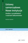 Ustawy samorządowe Nowe instytucje Analiza z przykładami i wzorami dokumentów Ustawy samorządowe Nowe instytucje Analiza z przykładami i wzorami dokumentów