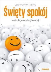 Święty spokój. Instrukcja obsługi emocji Święty spokój. Instrukcja obsługi emocji