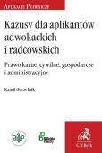 Kazusy dla aplikantów radcowskich i adwokackich Prawo karne, cywilne, gospodarcze i administracyjne Kazusy dla aplikantów radcowskich i adwokackich Prawo karne, cywilne, gospodarcze i administracyjne