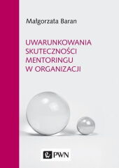 Uwarunkowania skuteczności mentoringu w organizacji Uwarunkowania skuteczności mentoringu w organizacji