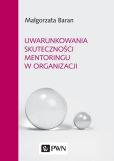 Uwarunkowania skuteczności mentoringu w organizacji Uwarunkowania skuteczności mentoringu w organizacji