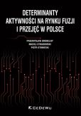 Determinanty aktywności na rynku fuzji i przejęć w Polsce Determinanty aktywności na rynku fuzji i przejęć w Polsce