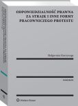 Odpowiedzialność prawna za strajk i inne formy pracowniczego protestu Odpowiedzialność prawna za strajk i inne formy pracowniczego protestu