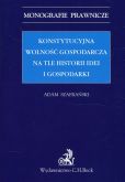 Konstytucyjna wolność gospodarcza na tle historii idei i gospodarki Konstytucyjna wolność gospodarcza na tle historii idei i gospodarki