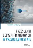 Przesłanki decyzji finansowych w przedsiębiorstwie Przesłanki decyzji finansowych w przedsiębiorstwie
