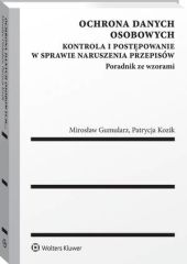 Ochrona danych osobowych. Kontrola i postępowanie w sprawie naruszenia przepisów. Poradnik ze wzorami Ochrona danych osobowych. Kontrola i postępowanie w sprawie naruszenia przepisów. Poradnik ze wzorami