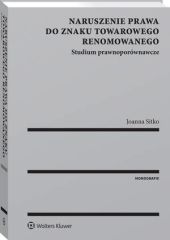 Naruszenie prawa do znaku towarowego renomowanego. Studium prawnoporównawcze Naruszenie prawa do znaku towarowego renomowanego. Studium prawnoporównawcze