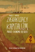 Zaskakujący kapitalizm. Miraże ekonomii XXI wieku Zaskakujący kapitalizm. Miraże ekonomii XXI wieku