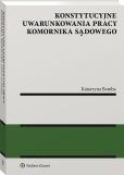 Konstytucyjne uwarunkowania pracy komornika sądowego Konstytucyjne uwarunkowania pracy komornika sądowego