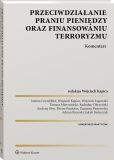 Przeciwdziałanie praniu pieniędzy oraz finansowaniu terroryzmu. Komentarz Przeciwdziałanie praniu pieniędzy oraz finansowaniu terroryzmu. Komentarz