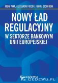 Nowy ład regulacyjny w sektorze bankowym Unii Europejskiej Nowy ład regulacyjny w sektorze bankowym Unii Europejskiej