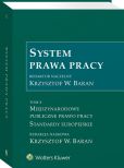 System Prawa Pracy. TOM X. Międzynarodowe publiczne prawo pracy. Standardy europejskie System Prawa Pracy. TOM X. Międzynarodowe publiczne prawo pracy. Standardy europejskie