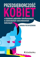 Przedsiębiorczość kobiet a działalność podmiotów mikrofinansowych w zróżnicowanych uwarunkowaniach k Przedsiębiorczość kobiet a działalność podmiotów mikrofinansowych w zróżnicowanych uwarunkowaniach k