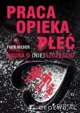 Praca, opieka, płeć. Nauka o (nie)szczęściu Praca, opieka, płeć. Nauka o (nie)szczęściu