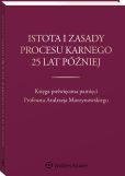 Istota i zasady procesu karnego 25 lat później. Księga poświęcona pamięci Profesora Andrzeja Murzynowskiego Istota i zasady procesu karnego 25 lat później. Księga poświęcona pamięci Profesora Andrzeja Murzynowskiego