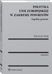 Polityka Unii Europejskiej w zakresie powrotów. Aspekty prawne Polityka Unii Europejskiej w zakresie powrotów. Aspekty prawne