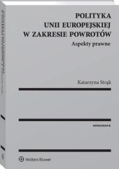 Polityka Unii Europejskiej w zakresie powrotów. Aspekty prawne Polityka Unii Europejskiej w zakresie powrotów. Aspekty prawne