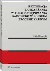 Rezygnacja z oskarżania w toku postępowania sądowego w polskim procesie karnym Rezygnacja z oskarżania w toku postępowania sądowego w polskim procesie karnym