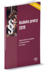 Kodeks pracy 2019 Ujednolicone przepisy z komentarzem do zmian Kodeks pracy 2019 Ujednolicone przepisy z komentarzem do zmian