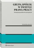 Grupa spółek w świetle prawa pracy. Koncepcja pracodawców powiązanych Grupa spółek w świetle prawa pracy. Koncepcja pracodawców powiązanych
