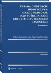 Ustawa o kredycie hipotecznym oraz o nadzorze nad pośrednikami kredytu hipotecznego i agentami. Komentarz Ustawa o kredycie hipotecznym oraz o nadzorze nad pośrednikami kredytu hipotecznego i agentami. Komentarz