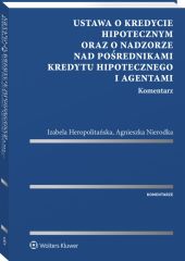 Ustawa o kredycie hipotecznym oraz o nadzorze nad pośrednikami kredytu hipotecznego i agentami. Komentarz Ustawa o kredycie hipotecznym oraz o nadzorze nad pośrednikami kredytu hipotecznego i agentami. Komentarz