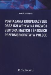 Powiązania kooperacyjne oraz ich wpływ na rozwój sektora małych i średnich przedsiębiorstw w Polsce Powiązania kooperacyjne oraz ich wpływ na rozwój sektora małych i średnich przedsiębiorstw w Polsce