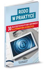 RODO w praktyce. 30 najczęstrzych pytań i odpowiedzi dla podmiotów leczniczych RODO w praktyce. 30 najczęstrzych pytań i odpowiedzi dla podmiotów leczniczych