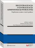Decentralizacja i centralizacja administracji publicznej. Współczesny wymiar w teorii i praktyce Decentralizacja i centralizacja administracji publicznej. Współczesny wymiar w teorii i praktyce