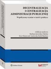 Decentralizacja i centralizacja administracji publicznej. Współczesny wymiar w teorii i praktyce Decentralizacja i centralizacja administracji publicznej. Współczesny wymiar w teorii i praktyce