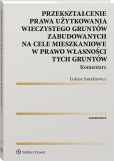 Przekształcenie prawa użytkowania wieczystego gruntów zabudowanych na cele mieszkaniowe w prawo własności tych gruntów. Komentarz Przekształcenie prawa użytkowania wieczystego gruntów zabudowanych na cele mieszkaniowe w prawo własności tych gruntów. Komentarz