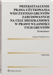 Przekształcenie prawa użytkowania wieczystego gruntów zabudowanych na cele mieszkaniowe w prawo własności tych gruntów. Komentarz Przekształcenie prawa użytkowania wieczystego gruntów zabudowanych na cele mieszkaniowe w prawo własności tych gruntów. Komentarz