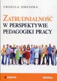 Zatrudnialność w perspektywie pedagogiki pracy Zatrudnialność w perspektywie pedagogiki pracy