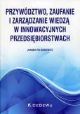 Przywództwo, zaufanie i zarządzanie wiedzą w innowacyjnych przedsiębiorstwach Przywództwo, zaufanie i zarządzanie wiedzą w innowacyjnych przedsiębiorstwach