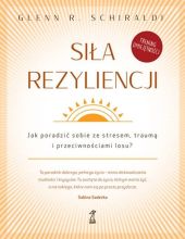 Siła rezyliencji Jak poradzić sobie ze stresem traumą i przeciwnościami losu? Siła rezyliencji Jak poradzić sobie ze stresem traumą i przeciwnościami losu?