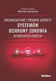Organizacyjne i prawne aspekty systemów ochrony zdrowia wybranych państw Organizacyjne i prawne aspekty systemów ochrony zdrowia wybranych państw