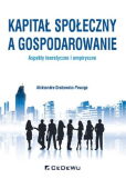 Kapitał społeczny a gospodarowanie - aspekty teoretyczne i empiryczne Kapitał społeczny a gospodarowanie - aspekty teoretyczne i empiryczne
