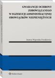 Gwarancje ochrony zobowiązanego w egzekucji administracyjnej obowiązków niepieniężnych Gwarancje ochrony zobowiązanego w egzekucji administracyjnej obowiązków niepieniężnych