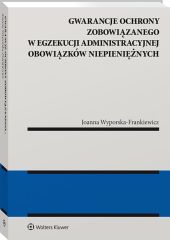 Gwarancje ochrony zobowiązanego w egzekucji administracyjnej obowiązków niepieniężnych Gwarancje ochrony zobowiązanego w egzekucji administracyjnej obowiązków niepieniężnych